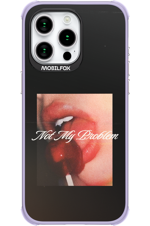 Not My Problem II 2.0 - Apple iPhone 15 Pro Max