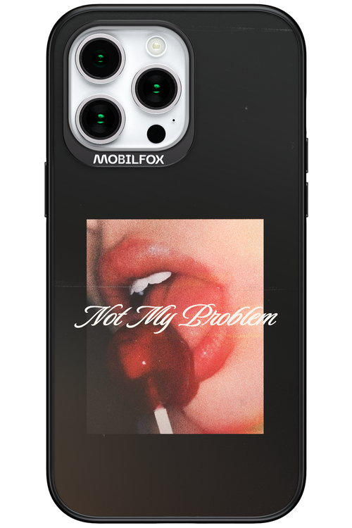 Not My Problem II 2.0 - Apple iPhone 15 Pro Max