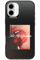 Not My Problem II 2.0 - Apple iPhone 16 Plus